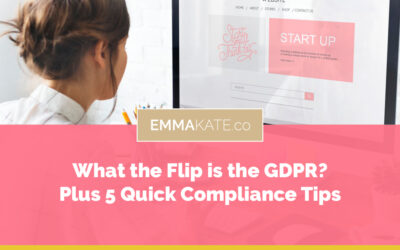 What the flip is the GDPR? Plus 5 quick compliance tips